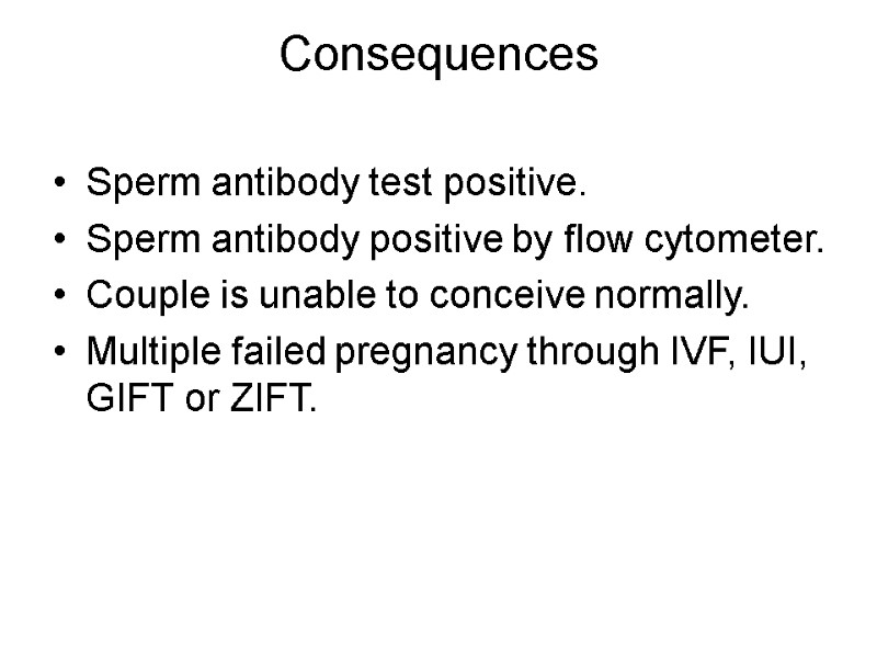 Consequences  Sperm antibody test positive. Sperm antibody positive by flow cytometer. Couple is